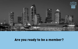 Are you ready to be a member - The Junior League of Tampa