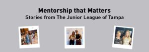 Mentorships that Matter - Stories from The Junior League of Tampa