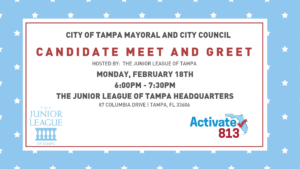 City of Tampa Mayoral and City Council Candidate Meet and Greet hosted by The Junior League of Tampa. February 18th at The Junior League of Tampa Headquarters